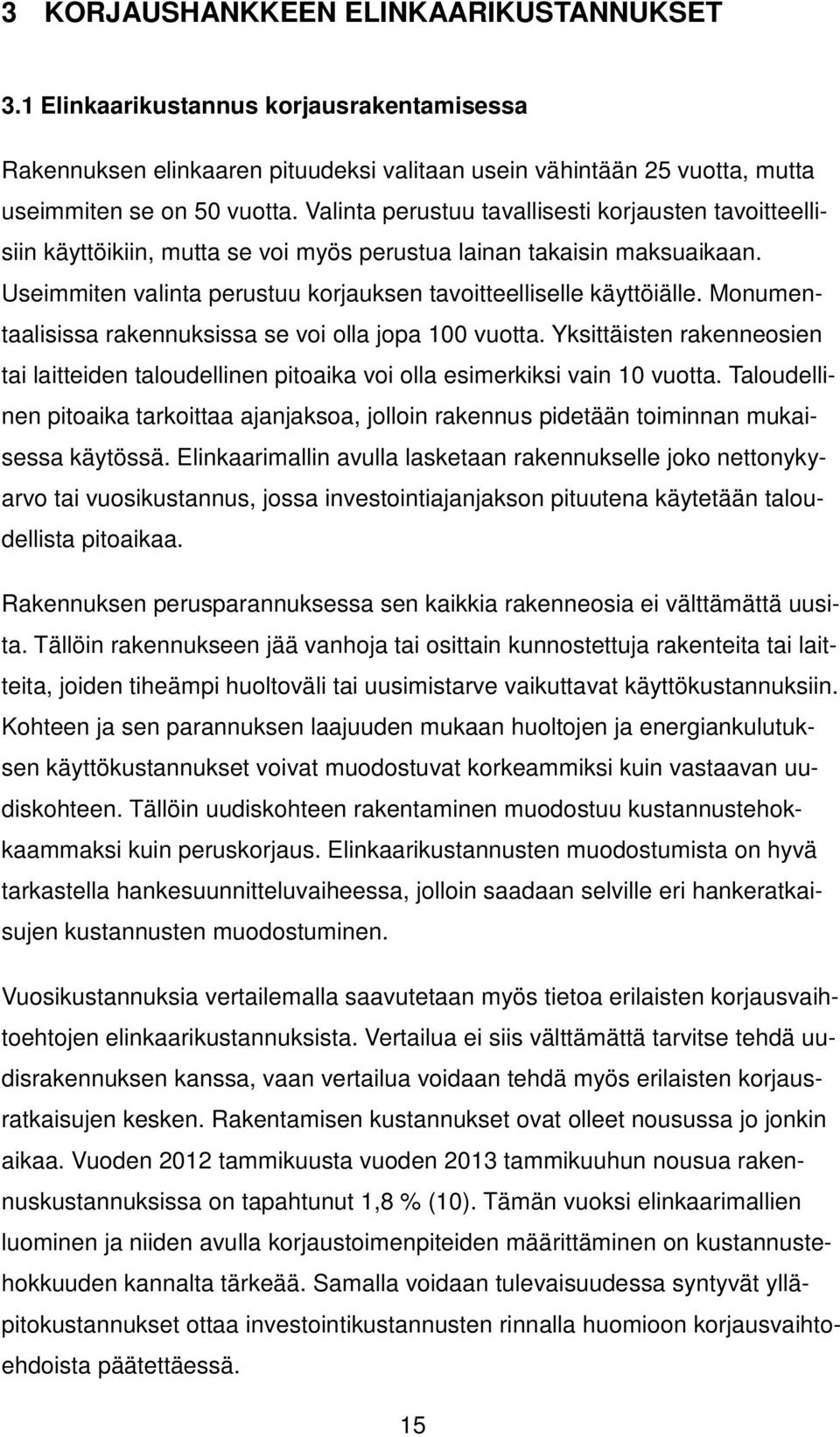 Monumentaalisissa rakennuksissa se voi olla jopa 100 vuotta. Yksittäisten rakenneosien tai laitteiden taloudellinen pitoaika voi olla esimerkiksi vain 10 vuotta.