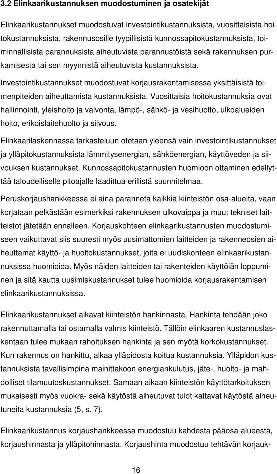 Investointikustannukset muodostuvat korjausrakentamisessa yksittäisistä toimenpiteiden aiheuttamista kustannuksista.