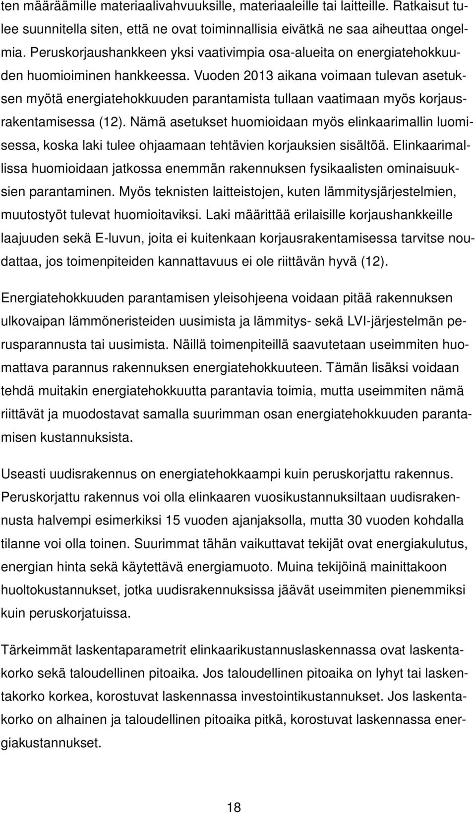 Vuoden 2013 aikana voimaan tulevan asetuksen myötä energiatehokkuuden parantamista tullaan vaatimaan myös korjausrakentamisessa (12).