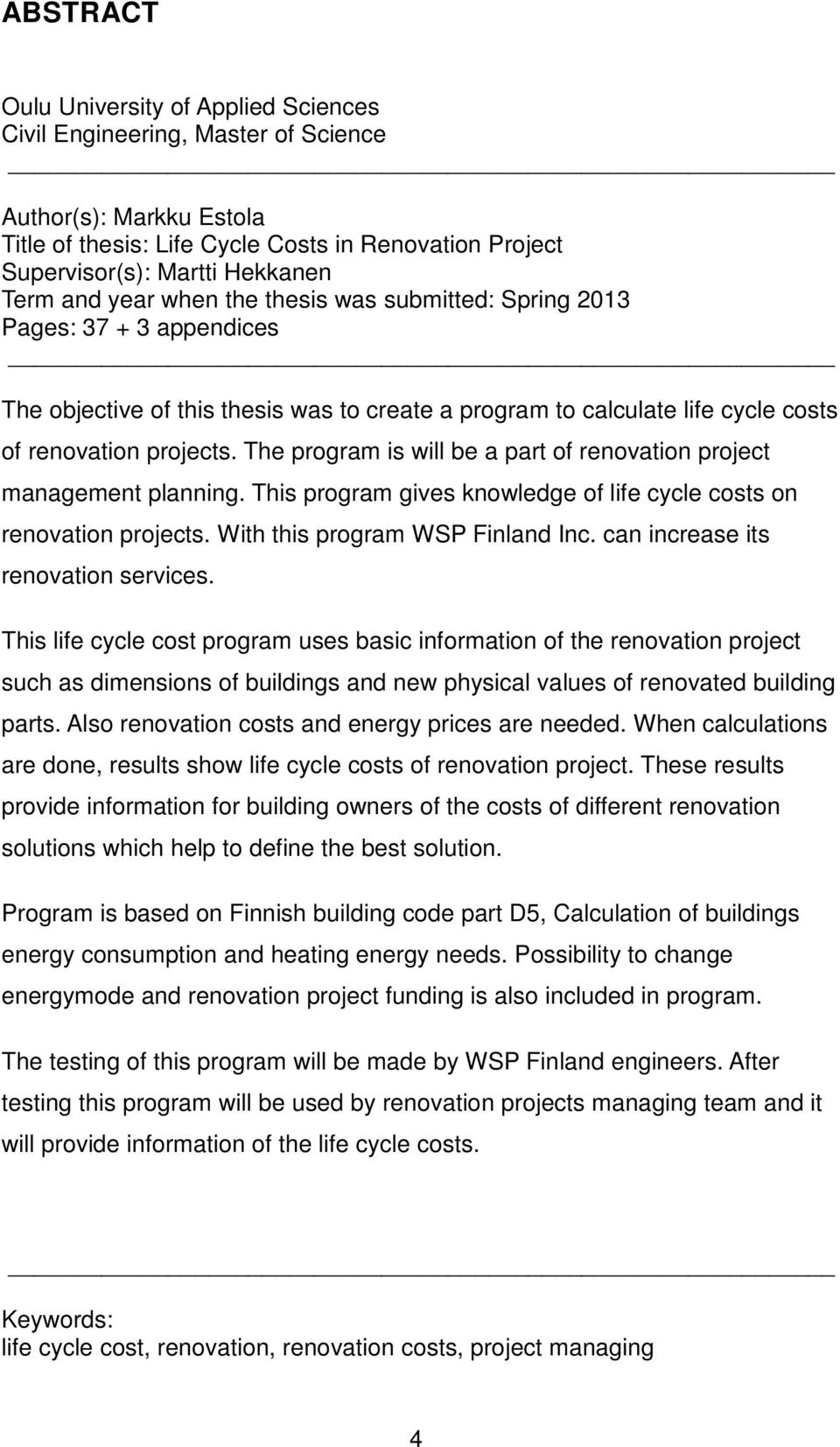 The program is will be a part of renovation project management planning. This program gives knowledge of life cycle costs on renovation projects. With this program WSP Finland Inc.