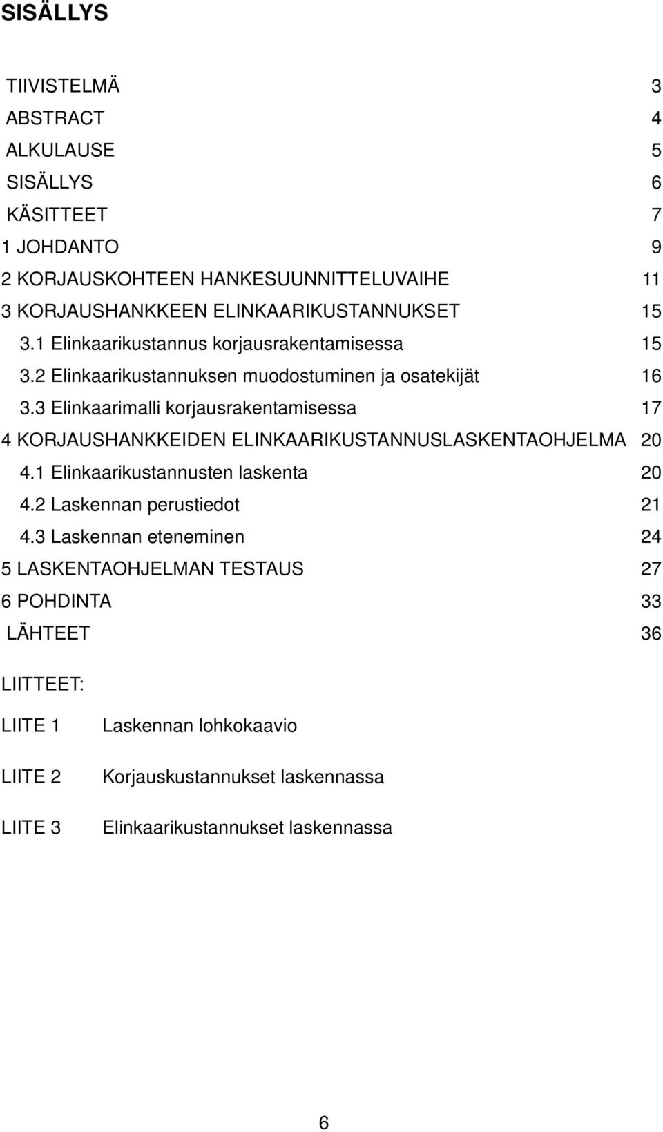 3 Elinkaarimalli korjausrakentamisessa 17 4 KORJAUSHANKKEIDEN ELINKAARIKUSTANNUSLASKENTAOHJELMA 20 4.1 Elinkaarikustannusten laskenta 20 4.