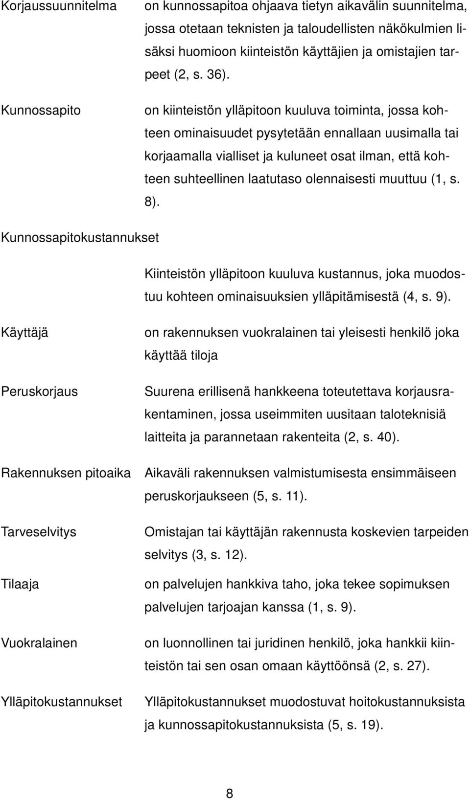 on kiinteistön ylläpitoon kuuluva toiminta, jossa kohteen ominaisuudet pysytetään ennallaan uusimalla tai korjaamalla vialliset ja kuluneet osat ilman, että kohteen suhteellinen laatutaso