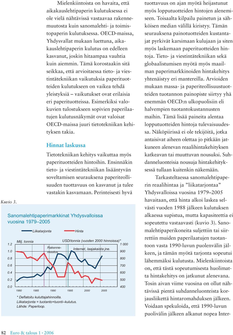 Tämä korostaakin sitä seikkaa, että arvioitaessa tieto- ja viestintätekniikan vaikutuksia paperituotteiden kulutukseen on vaikea tehdä yleistyksiä vaikutukset ovat erilaisia eri paperituotteissa.