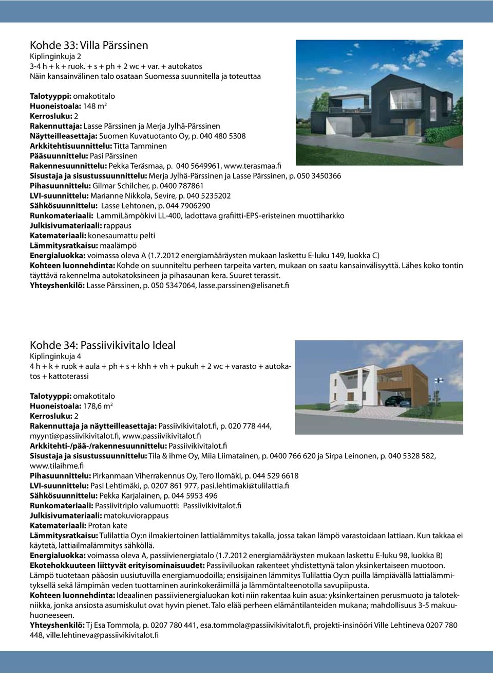 p. 040 480 5308 Arkkitehtisuunnittelu: Titta Tamminen Pääsuunnittelu: Pasi Pärssinen Rakennesuunnittelu: Pekka Teräsmaa, p. 040 5649961, www.terasmaa.