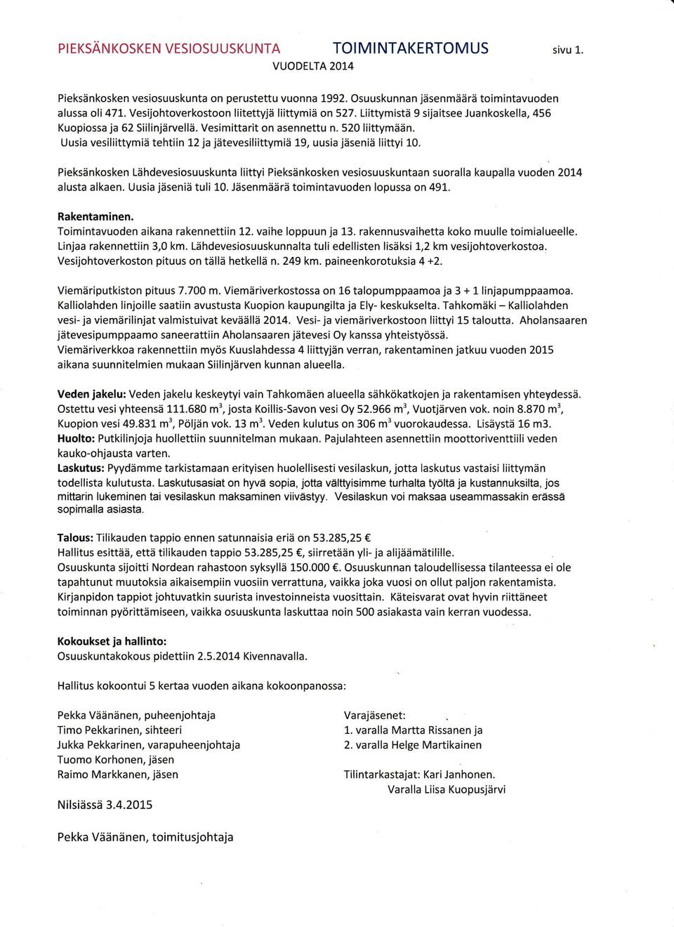 Uusia vesiliittymiä tehtiin 12 ja jätevesiliittymiä L9, uusia jäseniä liittyi 10. Pieksänkosken Lähdevesiosuuskunta liittyi Pieksänkosken vesiosuuskuntaan suoralla kaupalla vuoden 2014 alusta alkaen.