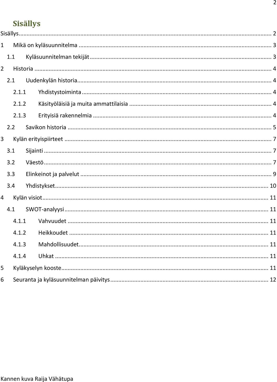 2 3.3 3.4 Sijainti... 7 Väestö... 7 Elinkeinot ja palvelut... 9 Yhdistykset... 10 4 Kylän visiot... 11 4.1 4.1.1 4.1.2 4.1.3 4.1.4 SWOT-analyysi.