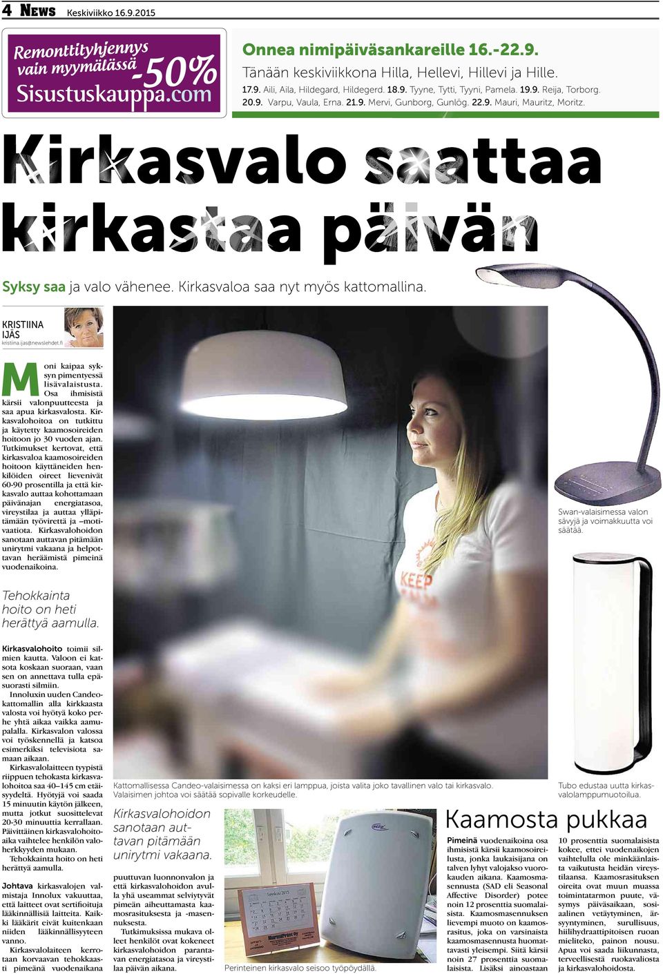 Kirkasvaloa saa nyt myös kattomallina. KRISTIINA IJÄS kristiina.ijas@newslehdet.fi Moni kaipaa syksyn pimentyessä lisävalaistusta. Osa ihmisistä kärsii valonpuutteesta ja saa apua kirkasvalosta.
