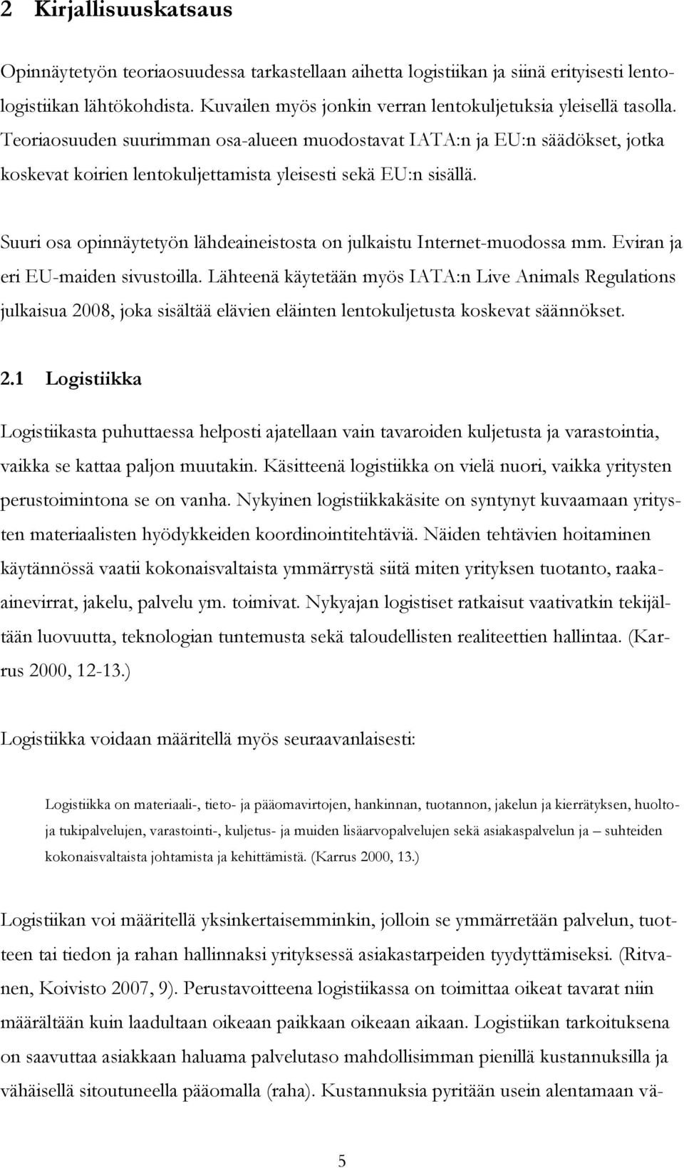 Teoriaosuuden suurimman osa-alueen muodostavat IATA:n ja EU:n säädökset, jotka koskevat koirien lentokuljettamista yleisesti sekä EU:n sisällä.