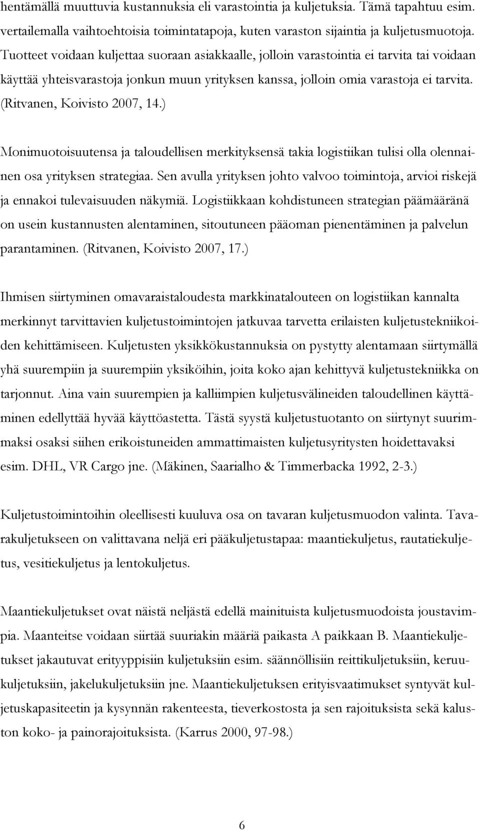 (Ritvanen, Koivisto 2007, 14.) Monimuotoisuutensa ja taloudellisen merkityksensä takia logistiikan tulisi olla olennainen osa yrityksen strategiaa.