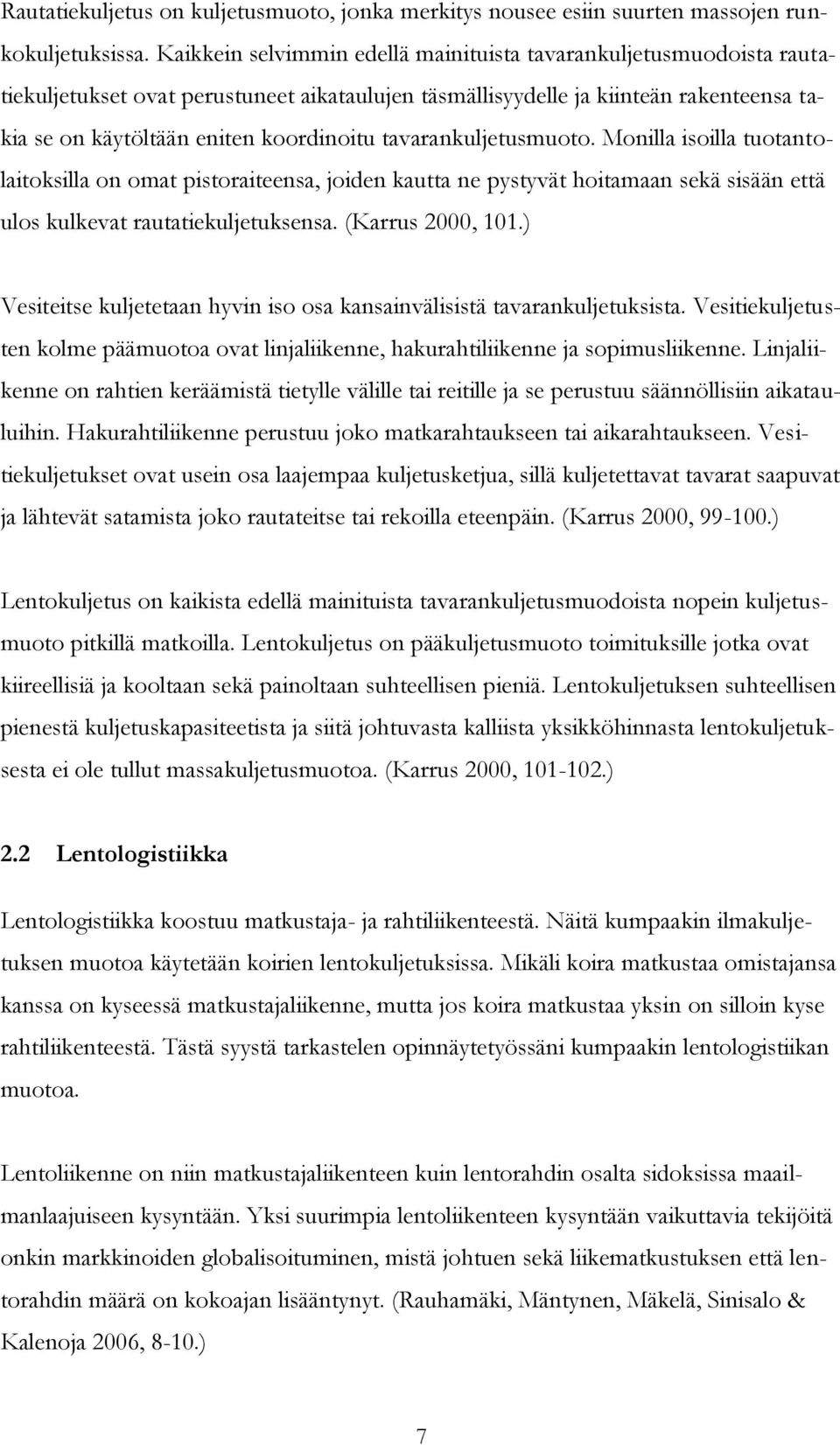 tavarankuljetusmuoto. Monilla isoilla tuotantolaitoksilla on omat pistoraiteensa, joiden kautta ne pystyvät hoitamaan sekä sisään että ulos kulkevat rautatiekuljetuksensa. (Karrus 2000, 101.