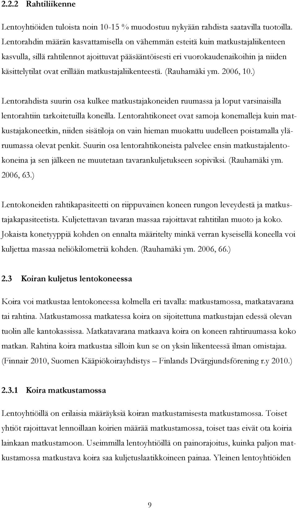 matkustajaliikenteestä. (Rauhamäki ym. 2006, 10.) Lentorahdista suurin osa kulkee matkustajakoneiden ruumassa ja loput varsinaisilla lentorahtiin tarkoitetuilla koneilla.