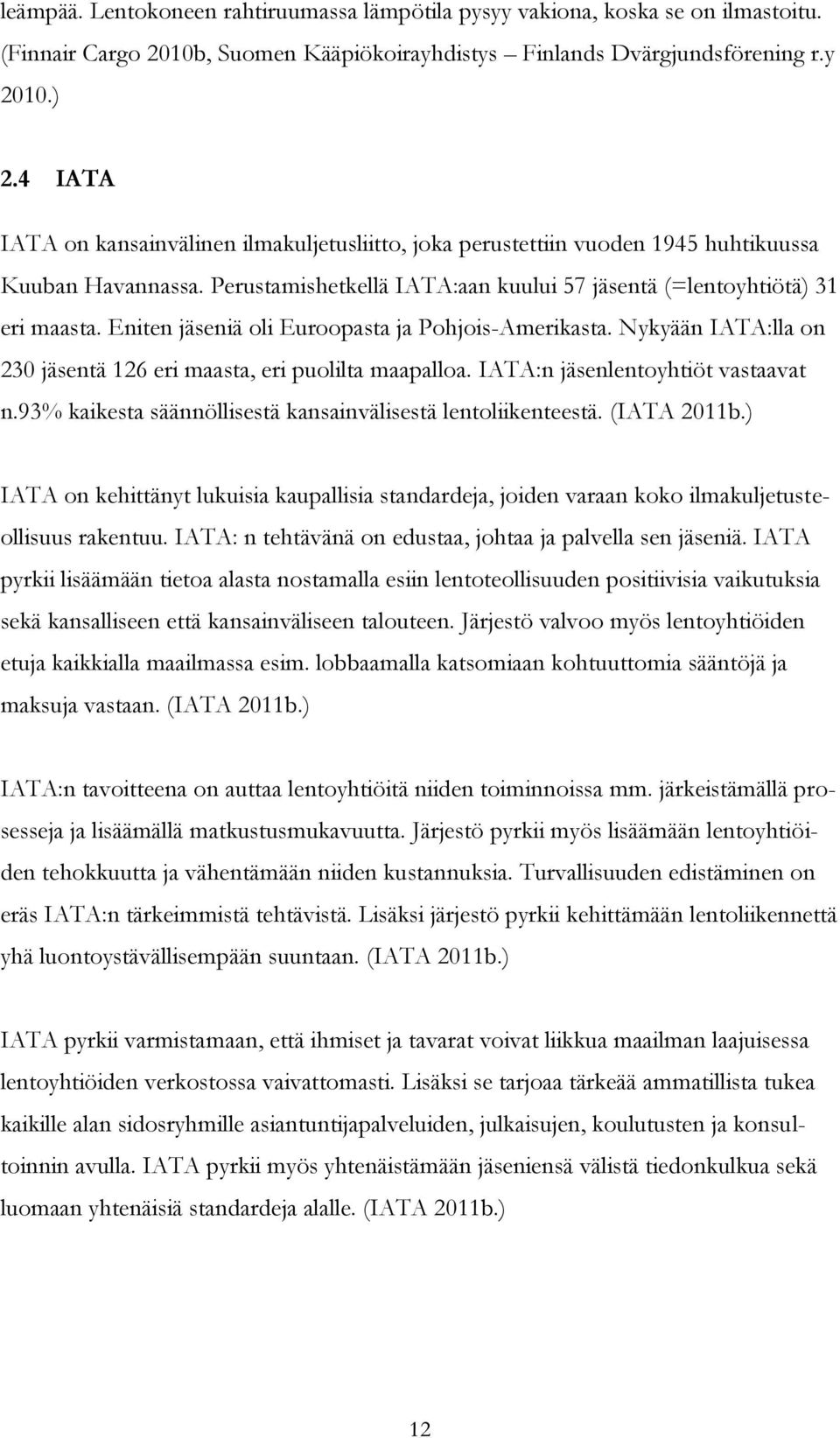 Eniten jäseniä oli Euroopasta ja Pohjois-Amerikasta. Nykyään IATA:lla on 230 jäsentä 126 eri maasta, eri puolilta maapalloa. IATA:n jäsenlentoyhtiöt vastaavat n.