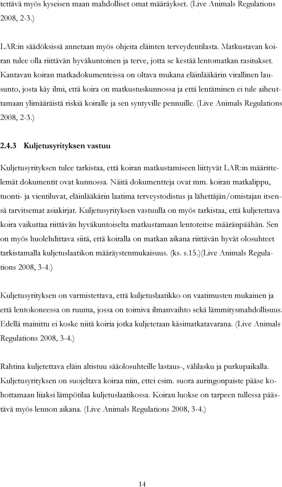 Kantavan koiran matkadokumenteissa on oltava mukana eläinlääkärin virallinen lausunto, josta käy ilmi, että koira on matkustuskunnossa ja että lentäminen ei tule aiheuttamaan ylimääräistä riskiä