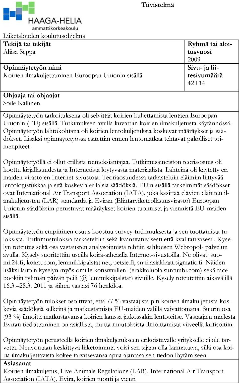 Tutkimuksen avulla kuvattiin koirien ilmakuljetusta käytännössä. Opinnäytetyön lähtökohtana oli koirien lentokuljetuksia koskevat määräykset ja säädökset.