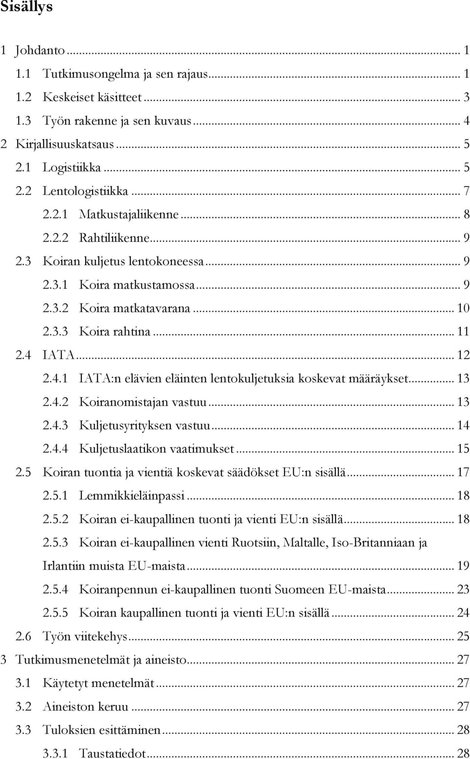 .. 12 2.4.1 IATA:n elävien eläinten lentokuljetuksia koskevat määräykset... 13 2.4.2 Koiranomistajan vastuu... 13 2.4.3 Kuljetusyrityksen vastuu... 14 2.4.4 Kuljetuslaatikon vaatimukset... 15 2.