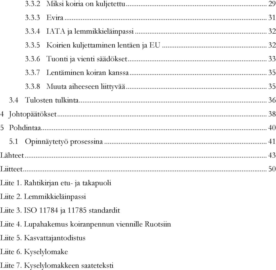 1 Opinnäytetyö prosessina... 41 Lähteet... 43 Liitteet... 50 Liite 1. Rahtikirjan etu- ja takapuoli Liite 2. Lemmikkieläinpassi Liite 3.