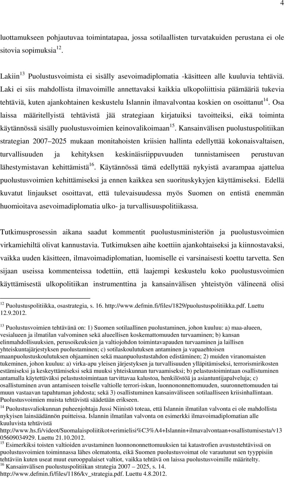 Laki ei siis mahdollista ilmavoimille annettavaksi kaikkia ulkopoliittisia päämääriä tukevia tehtäviä, kuten ajankohtainen keskustelu Islannin ilmavalvontaa koskien on osoittanut 14.