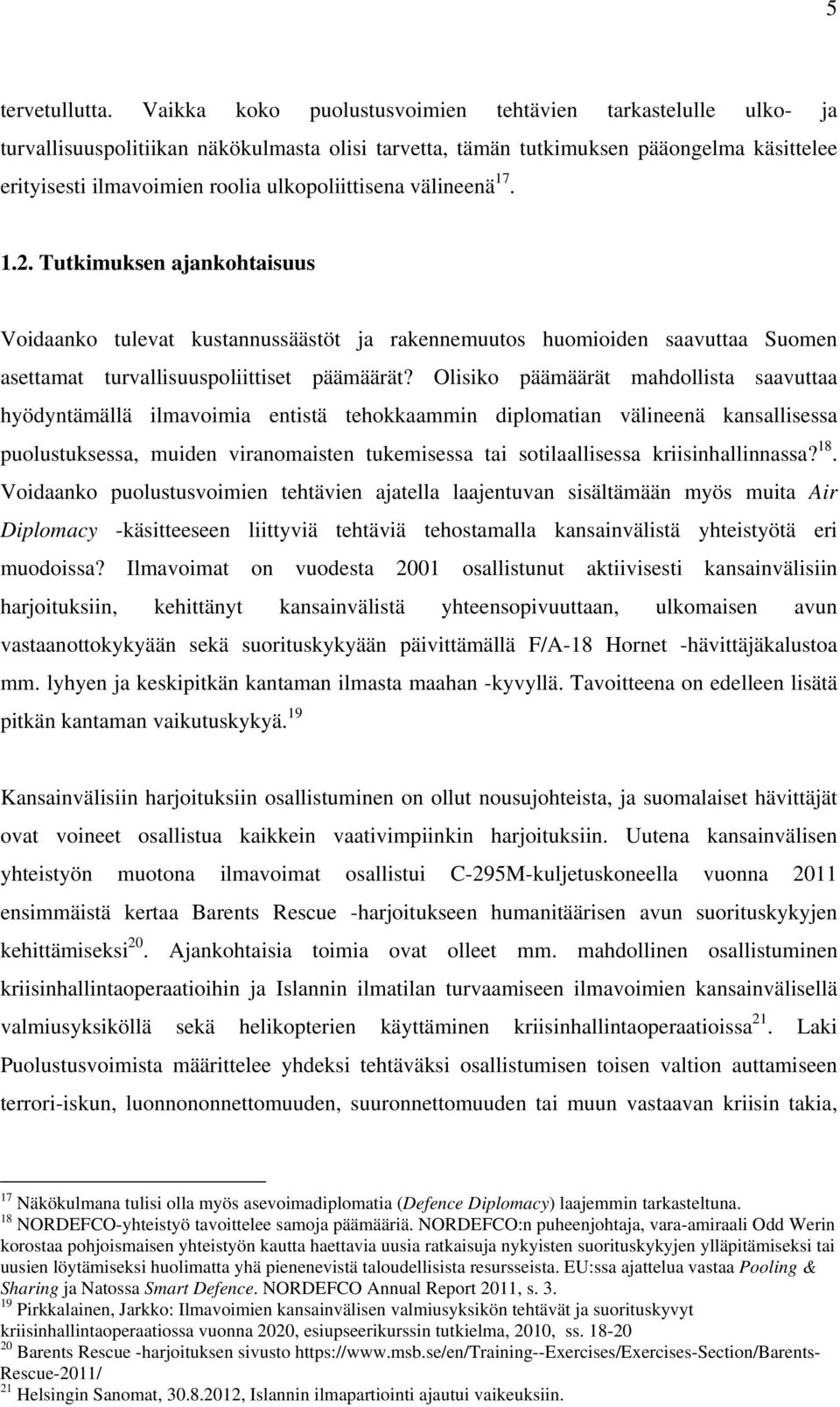 ulkopoliittisena välineenä 17. 1.2. Tutkimuksen ajankohtaisuus Voidaanko tulevat kustannussäästöt ja rakennemuutos huomioiden saavuttaa Suomen asettamat turvallisuuspoliittiset päämäärät?