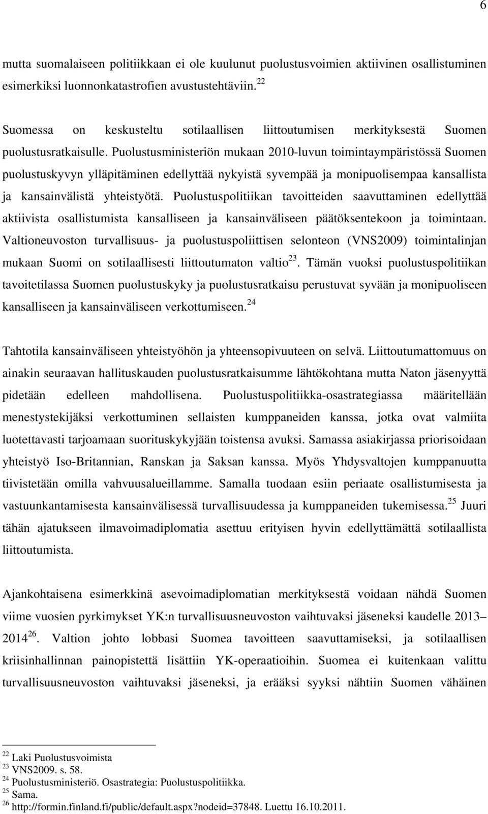 Puolustusministeriön mukaan 2010-luvun toimintaympäristössä Suomen puolustuskyvyn ylläpitäminen edellyttää nykyistä syvempää ja monipuolisempaa kansallista ja kansainvälistä yhteistyötä.