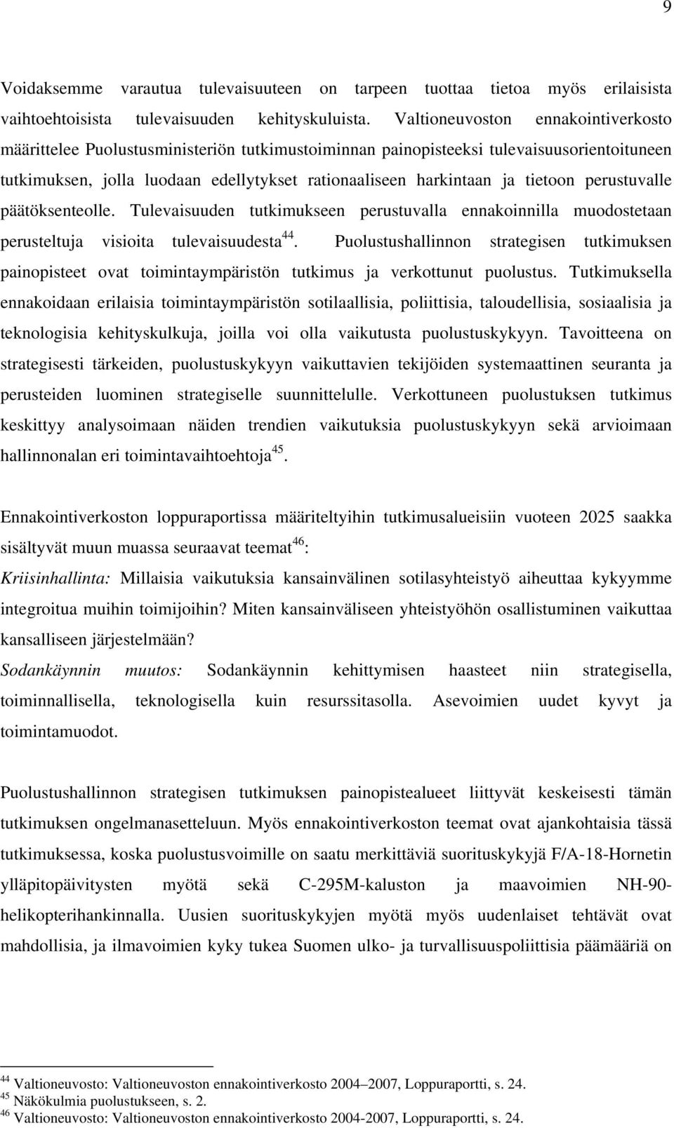 tietoon perustuvalle päätöksenteolle. Tulevaisuuden tutkimukseen perustuvalla ennakoinnilla muodostetaan perusteltuja visioita tulevaisuudesta 44.