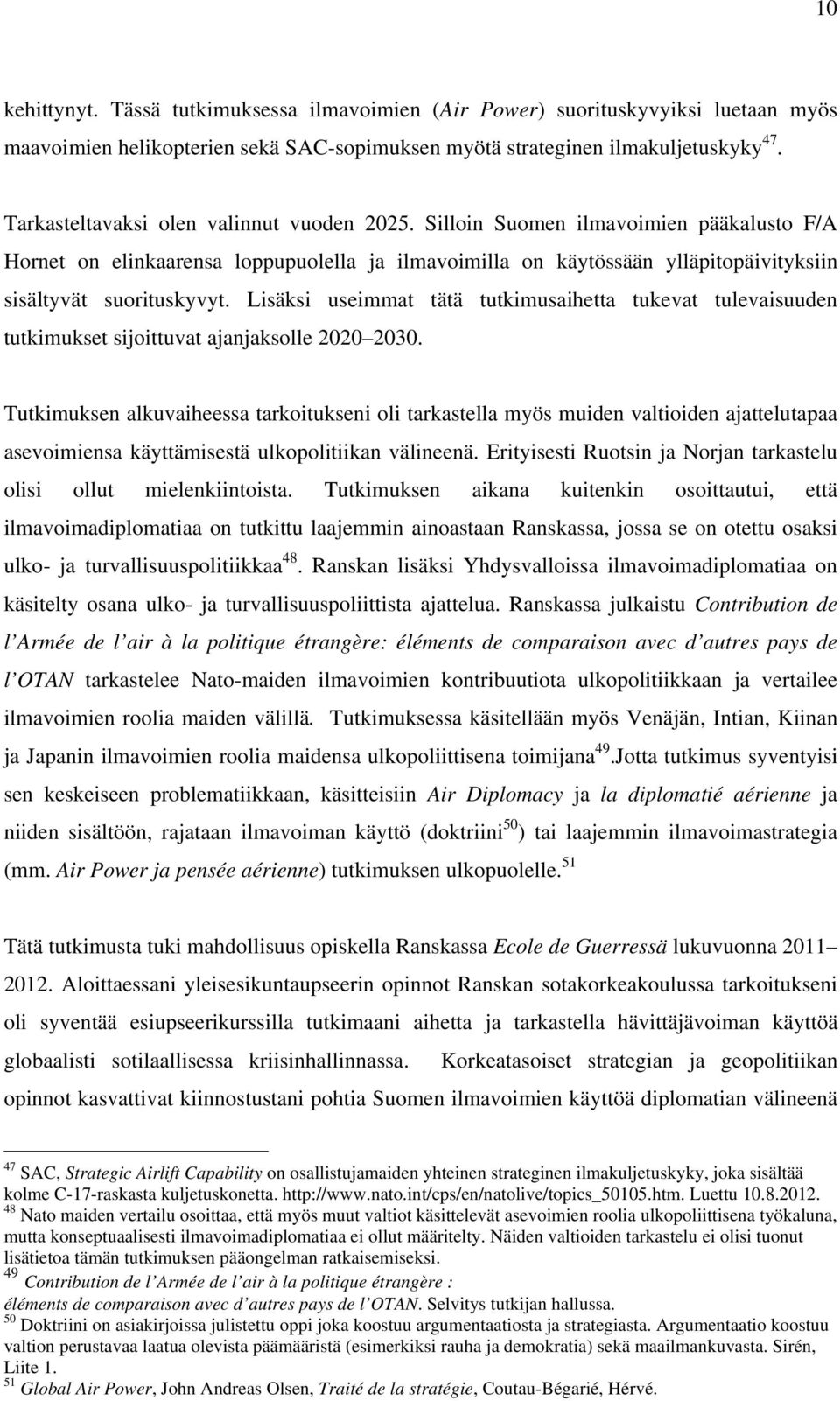 Lisäksi useimmat tätä tutkimusaihetta tukevat tulevaisuuden tutkimukset sijoittuvat ajanjaksolle 2020 2030.