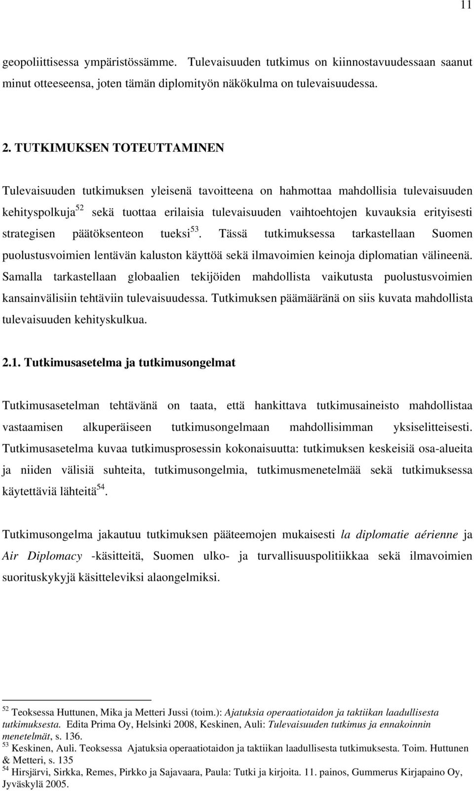 erityisesti strategisen päätöksenteon tueksi 53. Tässä tutkimuksessa tarkastellaan Suomen puolustusvoimien lentävän kaluston käyttöä sekä ilmavoimien keinoja diplomatian välineenä.