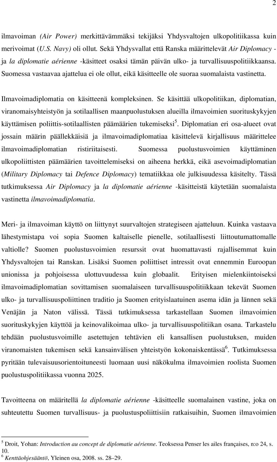 Suomessa vastaavaa ajattelua ei ole ollut, eikä käsitteelle ole suoraa suomalaista vastinetta. Ilmavoimadiplomatia on käsitteenä kompleksinen.