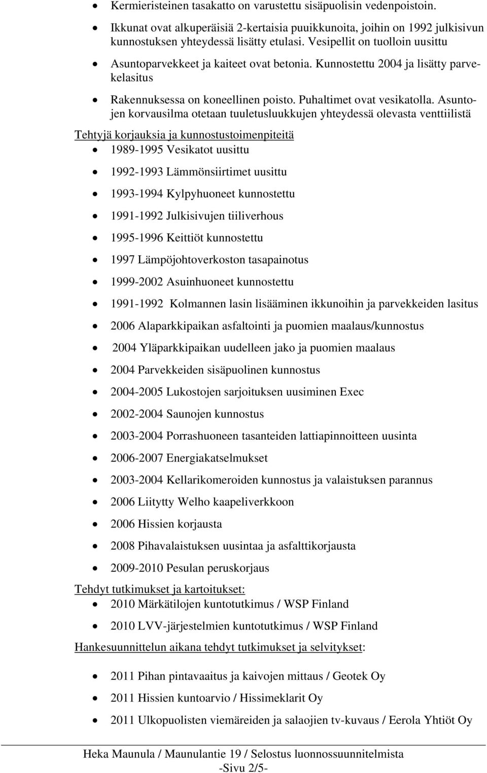 Asuntojen korvausilma otetaan tuuletusluukkujen yhteydessä olevasta venttiilistä Tehtyjä korjauksia ja kunnostustoimenpiteitä 989-995 Vesikatot uusittu 992-993 Lämmönsiirtimet uusittu 993-994