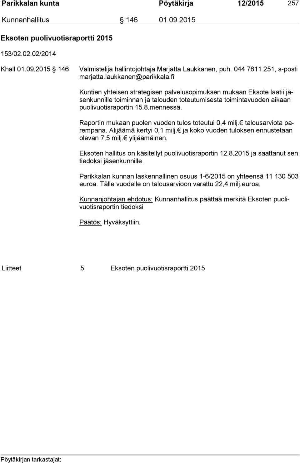 fi Kuntien yhteisen strategisen palvelusopimuksen mukaan Eksote laatii jäsen kun nil le toiminnan ja talouden toteutumisesta toimintavuoden aikaan puo li vuo tis ra por tin 15.8.mennessä.