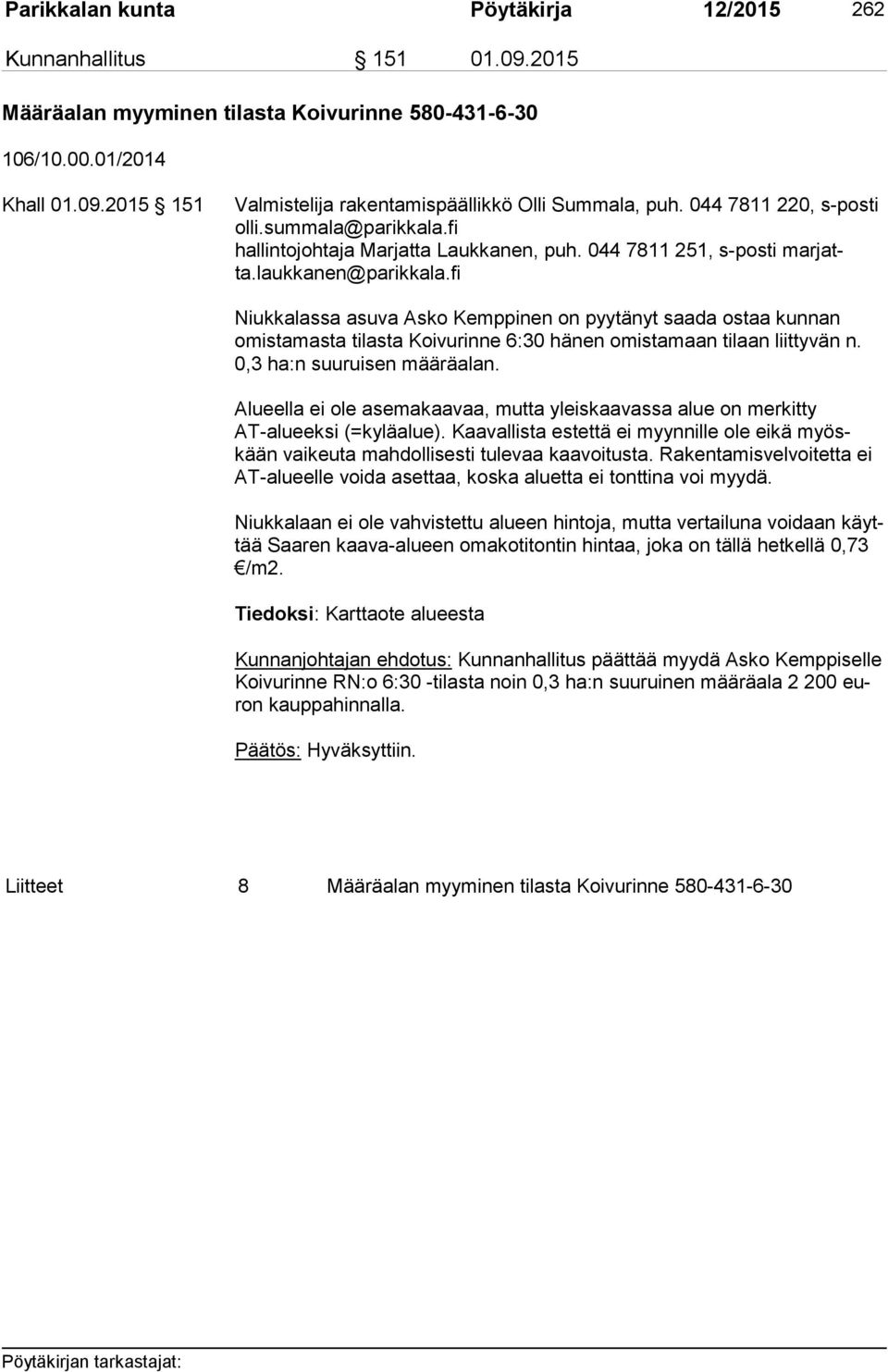 fi Niukkalassa asuva Asko Kemppinen on pyytänyt saada ostaa kunnan omis ta mas ta tilasta Koivurinne 6:30 hänen omistamaan tilaan liittyvän n. 0,3 ha:n suuruisen määräalan.