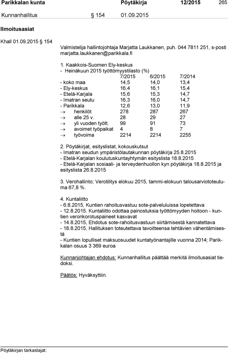 Kaakkois-Suomen Ely-keskus - Heinäkuun 2015 työttömyystilasto (%) 7/2015 6/2015 7/2014 - koko maa 14,5 14,0 13,4 - Ely-keskus 16,4 16,1 15,4 - Etelä-Karjala 15,6 15,3 14,7 - Imatran seutu 16,3 16,0