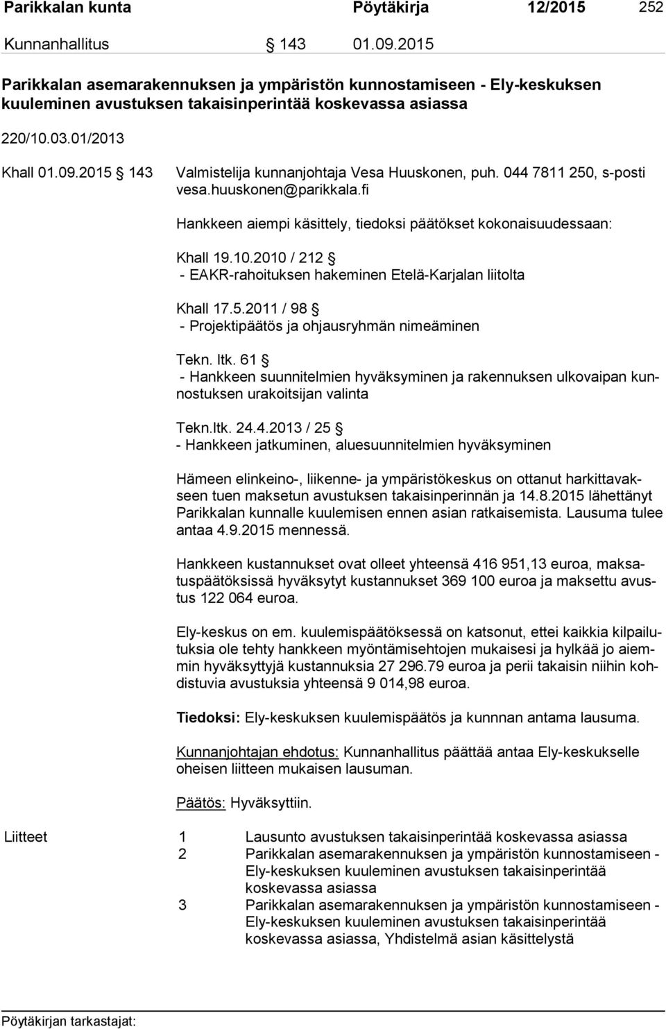 2015 143 Valmistelija kunnanjohtaja Vesa Huuskonen, puh. 044 7811 250, s-posti ve sa.huuskonen@parikkala.fi Hankkeen aiempi käsittely, tiedoksi päätökset kokonaisuudessaan: Khall 19.10.