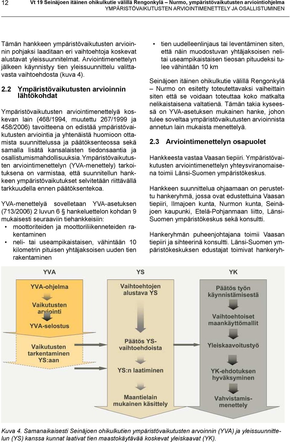 2 Ympäristövaikutusten arvioinnin lähtökohdat Ympäristövaikutusten arviointimenettelyä koskevan lain (468/1994, muutettu 267/1999 ja 458/2006) tavoitteena on edistää ympäristövaikutusten arviointia