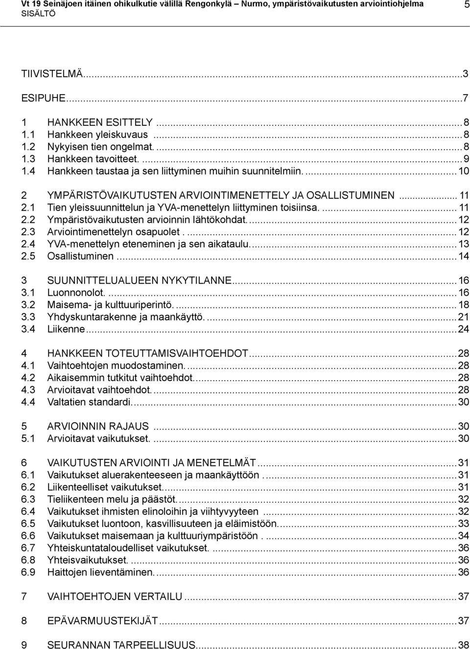 1 Tien yleissuunnittelun ja YVA-menettelyn liittyminen toisiinsa... 11 2.2 Ympäristövaikutusten arvioinnin lähtökohdat...12 2.3 Arviointimenettelyn osapuolet...12 2.4 YVA-menettelyn eteneminen ja sen aikataulu.