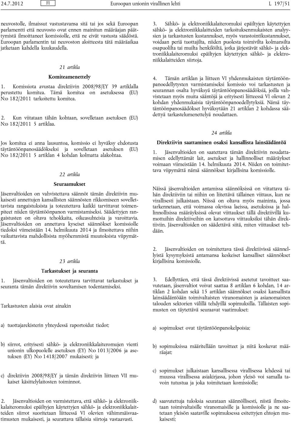 Komissiota avustaa direktiivin 2008/98/EY 39 artiklalla perustettu komitea. Tämä komitea on asetuksessa (EU) N:o 182/2011 tarkoitettu komitea. 2. Kun viitataan tähän kohtaan, sovelletaan asetuksen (EU) N:o 182/2011 5 artiklaa.