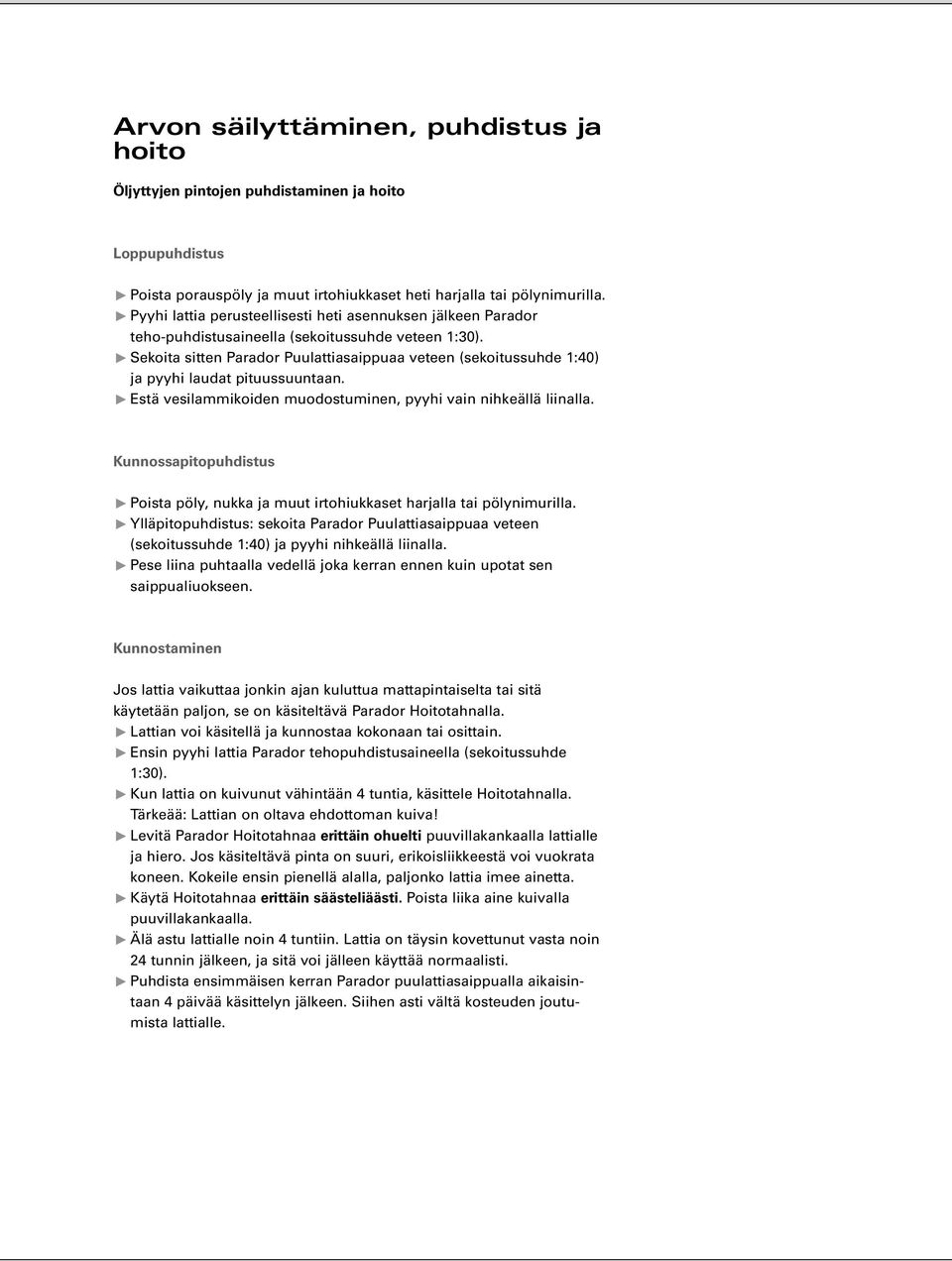 Sekoita sitten Parador Puulattiasaippuaa veteen (sekoitussuhde 1:40) ja pyyhi laudat pituussuuntaan. Estä vesilammikoiden muodostuminen, pyyhi vain nihkeällä liinalla.