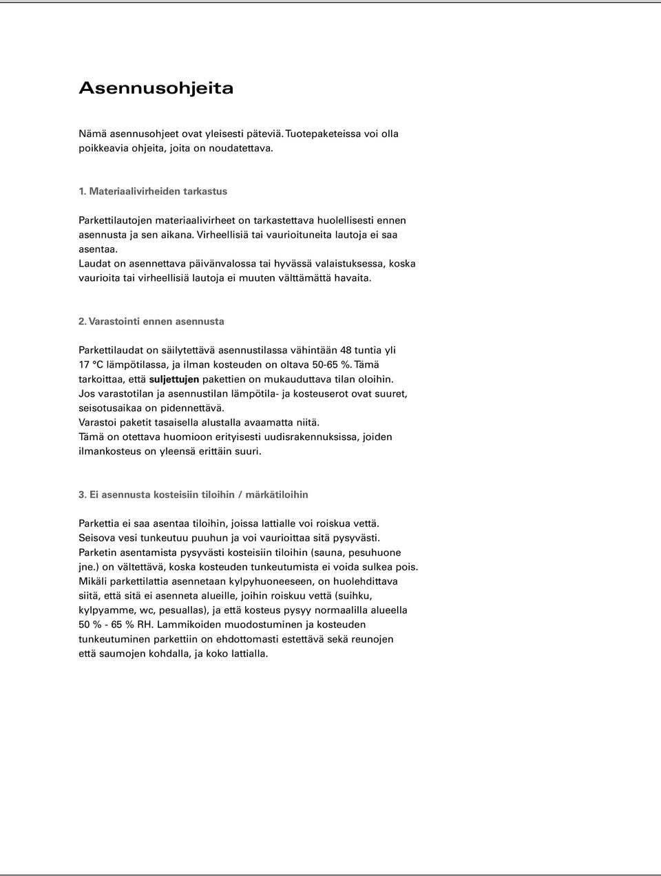 Laudat on asennettava päivänvalossa tai hyvässä valaistuksessa, koska vaurioita tai virheellisiä lautoja ei muuten välttämättä havaita. 2.