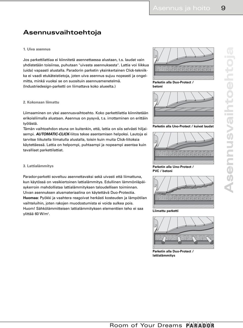 Paradorin parketin yksinkertainen Click-tekniikka ei vaadi etukäteistietoja, joten uiva asennus sujuu nopeasti ja ongelmitta, minkä vuoksi se on suosituin asennusmenetelmä.