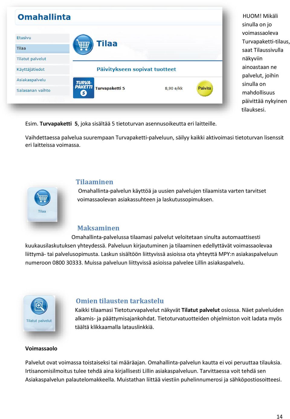 Vaihdettaessa palvelua suurempaan Turvapaketti-palveluun, säilyy kaikki aktivoimasi tietoturvan lisenssit eri laitteissa voimassa.