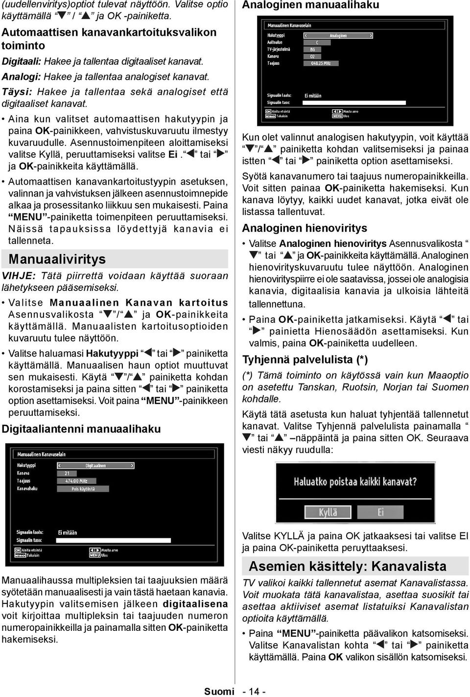 Aina kun valitset automaattisen hakutyypin ja paina OK-painikkeen, vahvistuskuvaruutu ilmestyy kuvaruudulle. Asennustoimenpiteen aloittamiseksi valitse Kyllä, peruuttamiseksi valitse Ei.