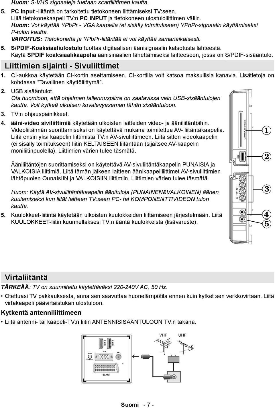 VAROITUS: Tietokonetta ja YPbPr-liitäntää ei voi käyttää samanaikaisesti. 5. S/PDIF-Koaksiaaliulostulo tuottaa digitaalisen äänisignaalin katsotusta lähteestä.