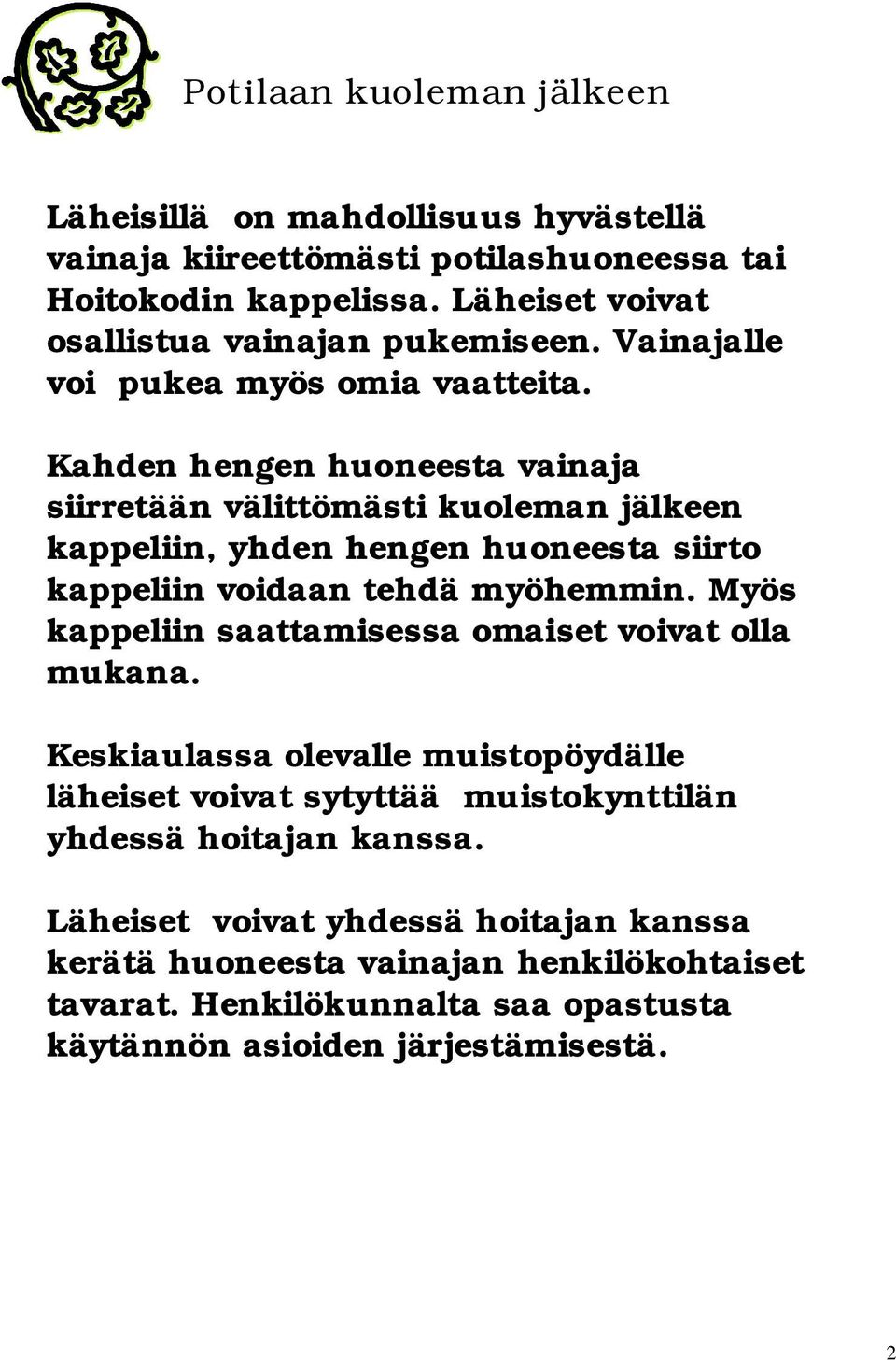 Kahden hengen huoneesta vainaja siirretään välittömästi kuoleman jälkeen kappeliin, yhden hengen huoneesta siirto kappeliin voidaan tehdä myöhemmin.