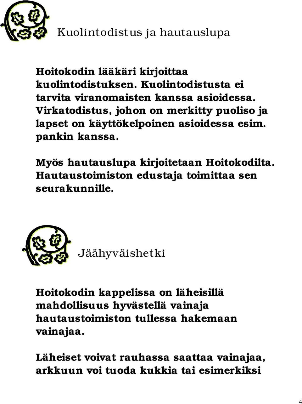 Myös hautauslupa kirjoitetaan Hoitokodilta. Hautaustoimiston edustaja toimittaa sen seurakunnille.