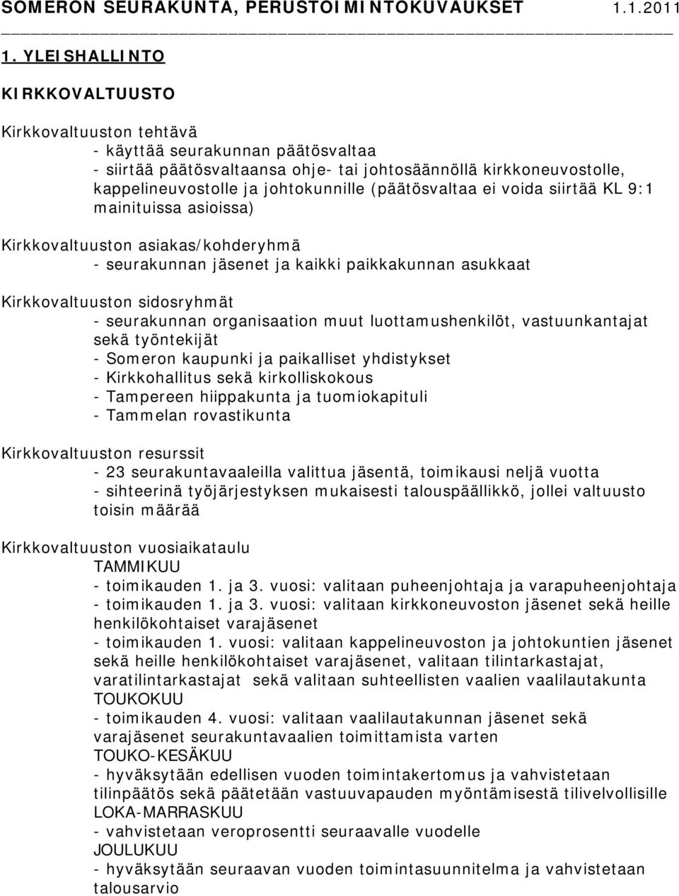 organisaation muut luottamushenkilöt, vastuunkantajat sekä työntekijät - Someron kaupunki ja paikalliset yhdistykset - Kirkkohallitus sekä kirkolliskokous - Tampereen hiippakunta ja tuomiokapituli -