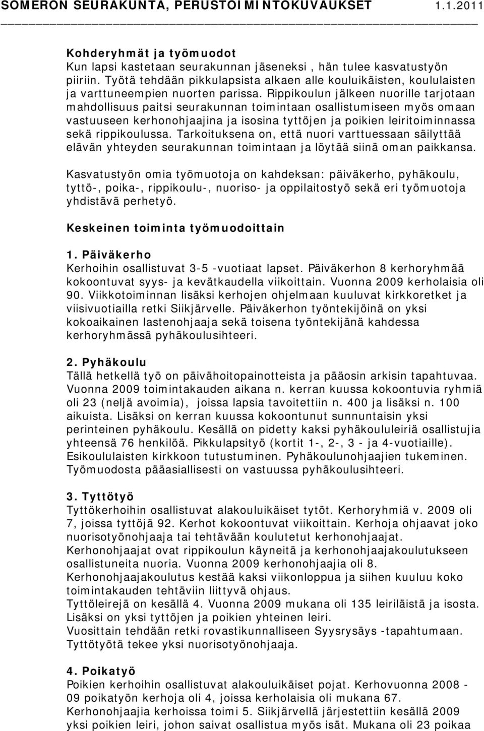 Rippikoulun jälkeen nuorille tarjotaan mahdollisuus paitsi seurakunnan toimintaan osallistumiseen myös omaan vastuuseen kerhonohjaajina ja isosina tyttöjen ja poikien leiritoiminnassa sekä