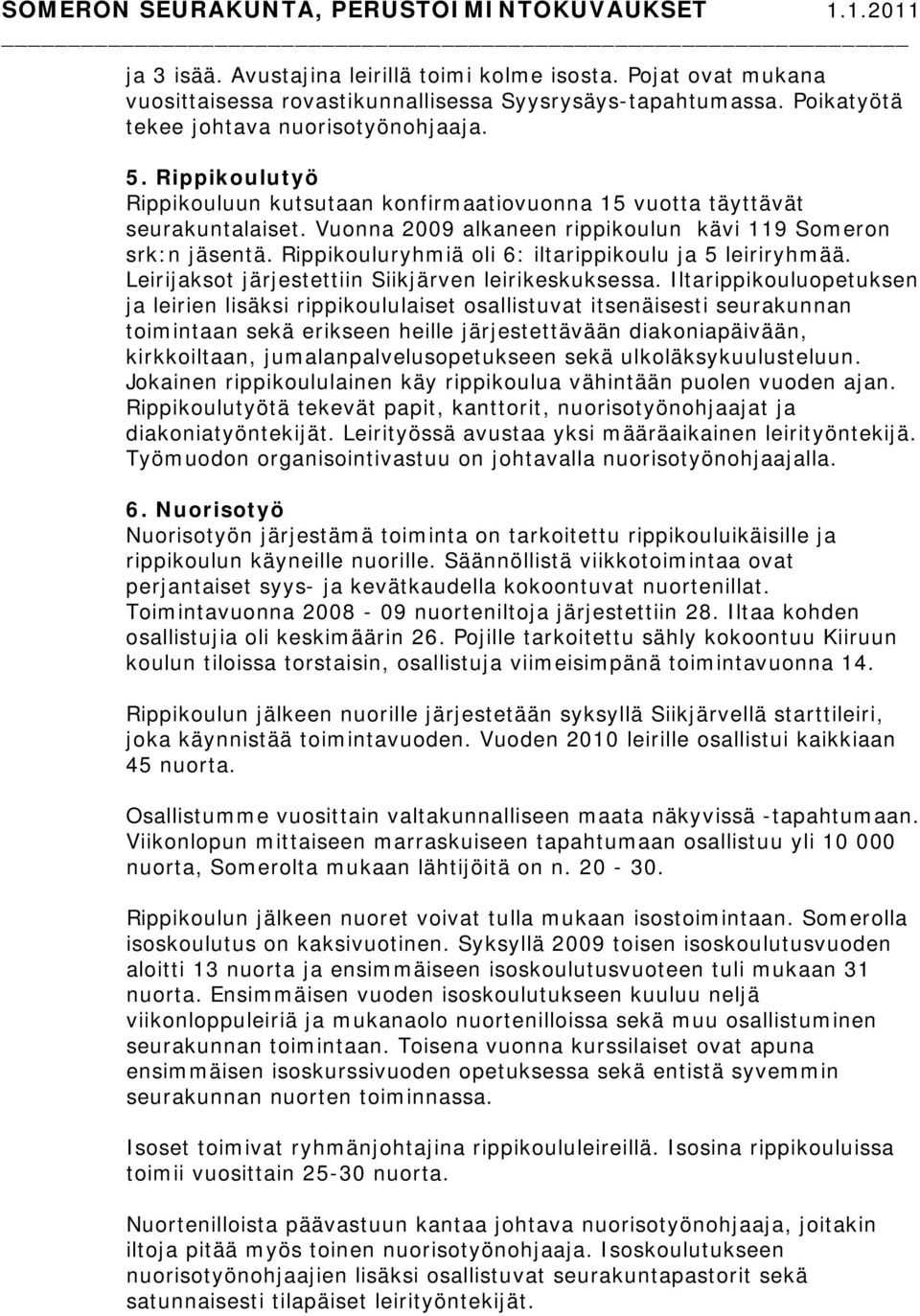 Rippikouluryhmiä oli 6: iltarippikoulu ja 5 leiriryhmää. Leirijaksot järjestettiin Siikjärven leirikeskuksessa.