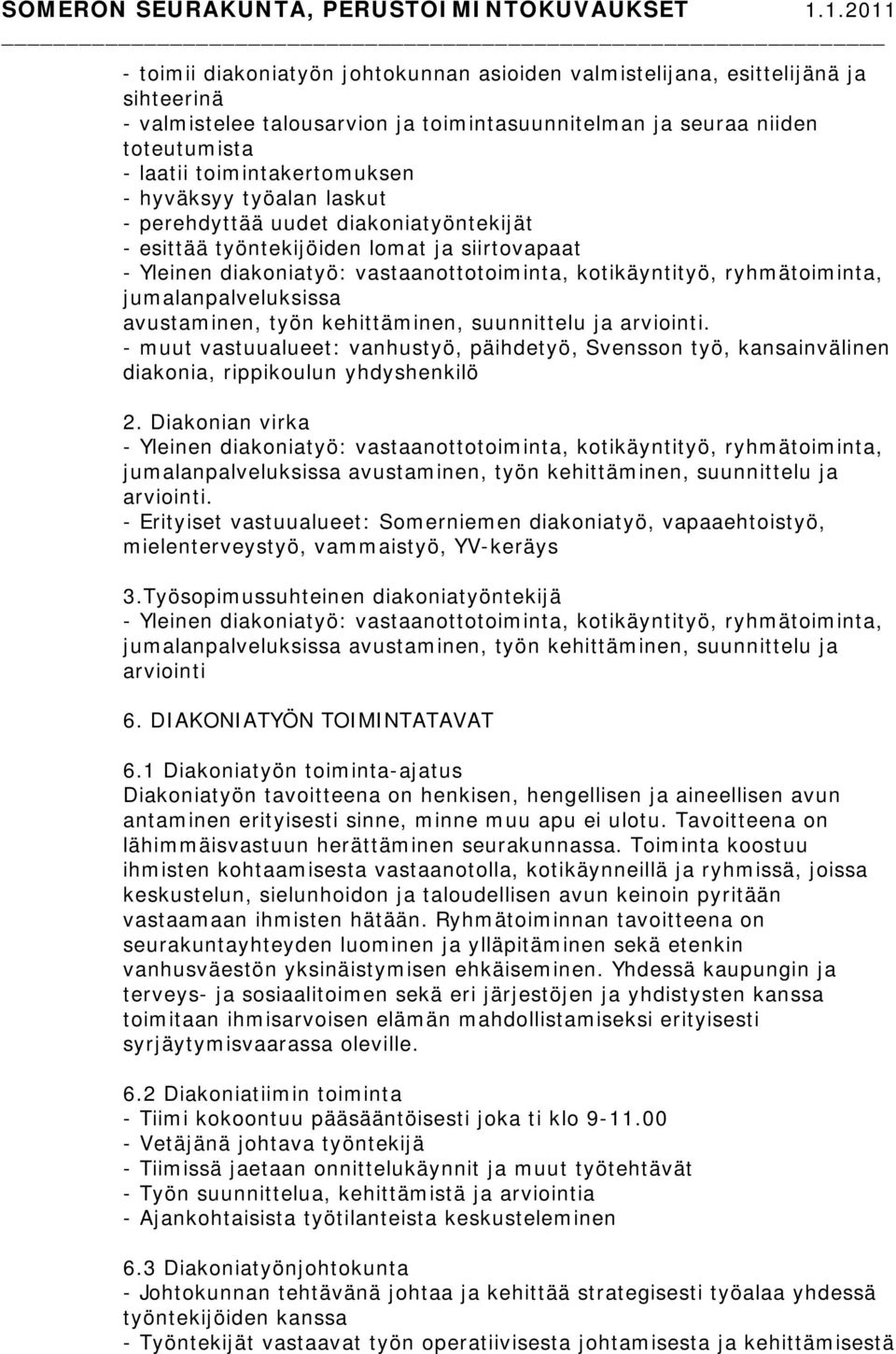 jumalanpalveluksissa avustaminen, työn kehittäminen, suunnittelu ja arviointi. - muut vastuualueet: vanhustyö, päihdetyö, Svensson työ, kansainvälinen diakonia, rippikoulun yhdyshenkilö 2.