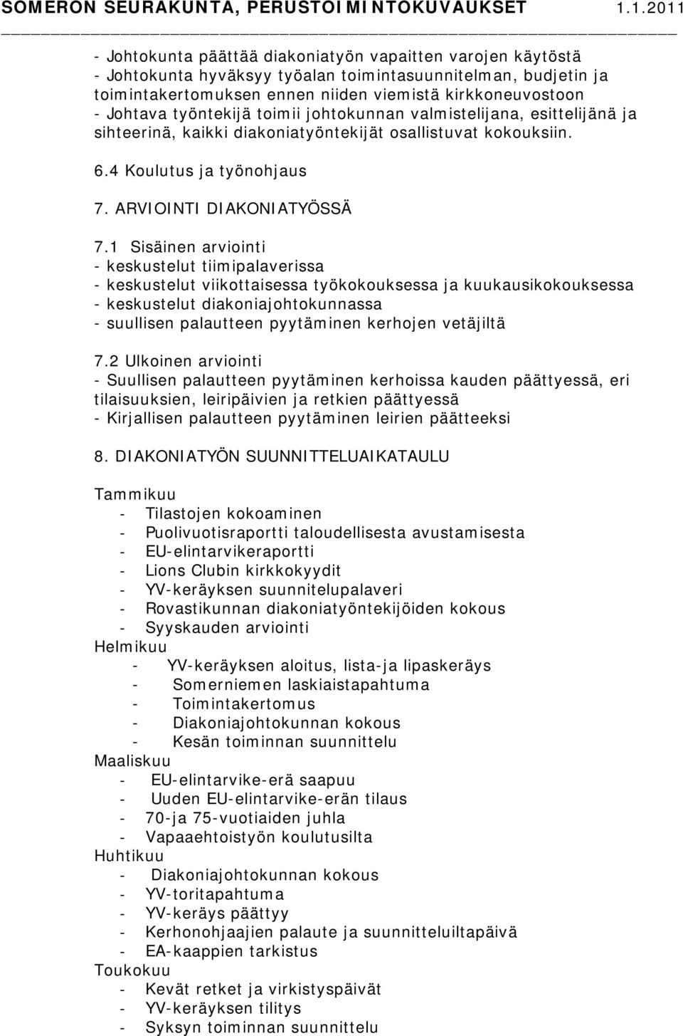 1 Sisäinen arviointi - keskustelut tiimipalaverissa - keskustelut viikottaisessa työkokouksessa ja kuukausikokouksessa - keskustelut diakoniajohtokunnassa - suullisen palautteen pyytäminen kerhojen