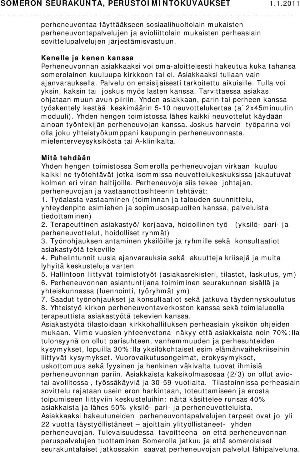 Palvelu on ensisijaisesti tarkoitettu aikuisille. Tulla voi yksin, kaksin tai joskus myös lasten kanssa. Tarvittaessa asiakas ohjataan muun avun piiriin.