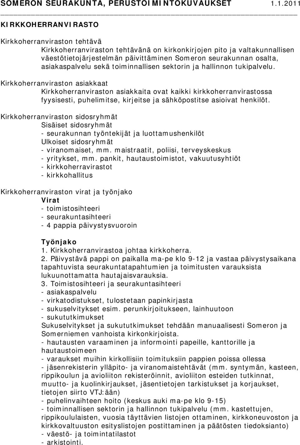 Kirkkoherranviraston asiakkaat Kirkkoherranviraston asiakkaita ovat kaikki kirkkoherranvirastossa fyysisesti, puhelimitse, kirjeitse ja sähköpostitse asioivat henkilöt.